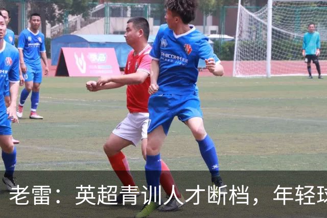 老雷：英超青训人才断档，年轻球员去哪了；热刺能进入前六